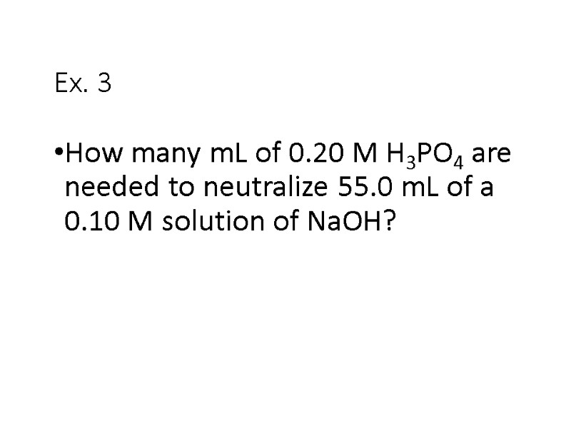 Ex. 3 How many mL of 0.20 M H3PO4 are needed to neutralize 55.0